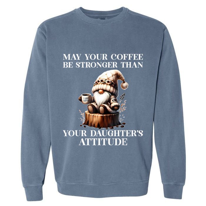 May Your Coffee Be Stronger Than Your Daughters Attitude Garment-Dyed Sweatshirt