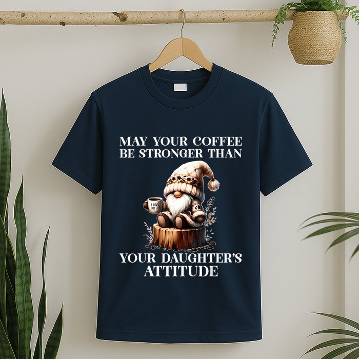 May Your Coffee Be Stronger Than Your Daughters Attitude T-Shirt