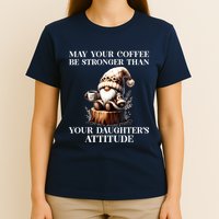 May Your Coffee Be Stronger Than Your Daughters Attitude T-Shirt