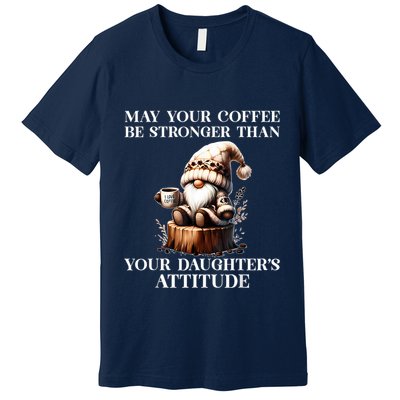 May Your Coffee Be Stronger Than Your Daughters Attitude Premium T-Shirt