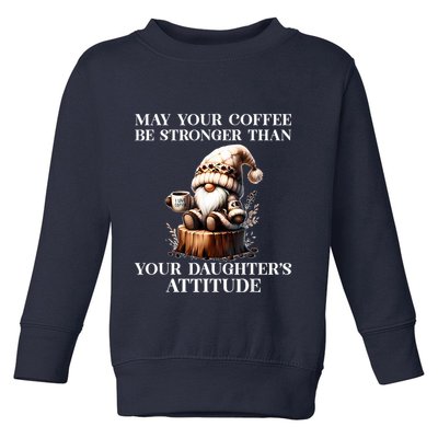 May Your Coffee Be Stronger Than Your Daughters Attitude Toddler Sweatshirt