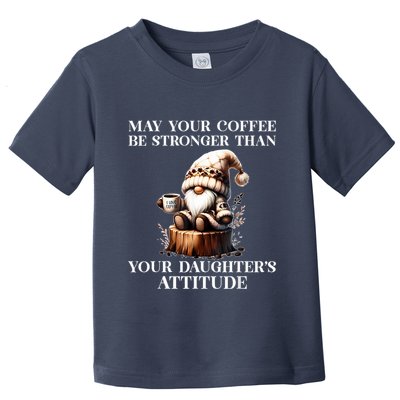 May Your Coffee Be Stronger Than Your Daughters Attitude Toddler T-Shirt