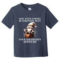 May Your Coffee Be Stronger Than Your Daughters Attitude Toddler T-Shirt