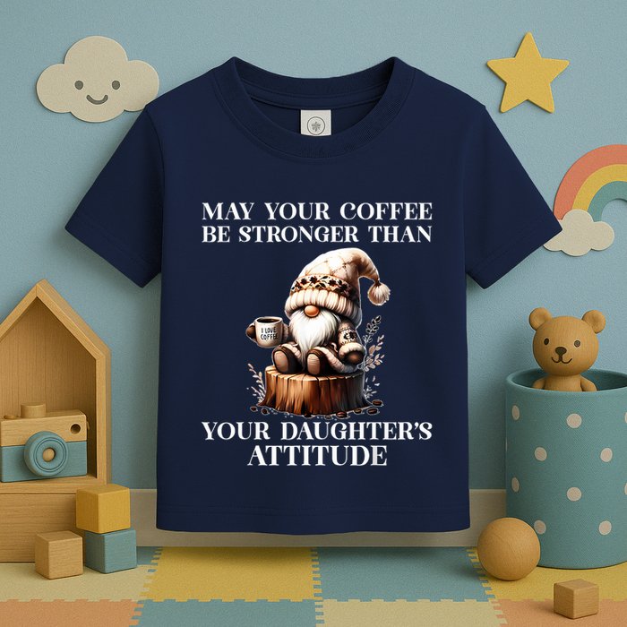 May Your Coffee Be Stronger Than Your Daughters Attitude Toddler T-Shirt