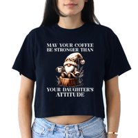 May Your Coffee Be Stronger Than Your Daughters Attitude Crop Top