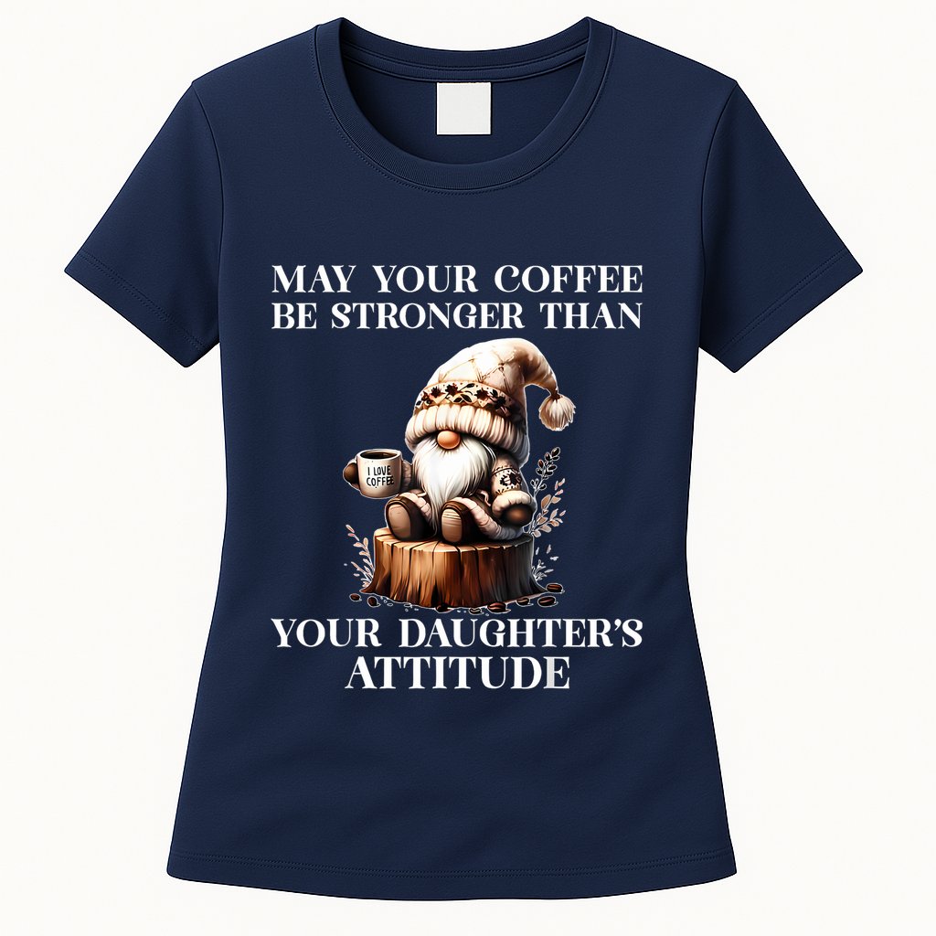 May Your Coffee Be Stronger Than Your Daughters Attitude Womens T-Shirt