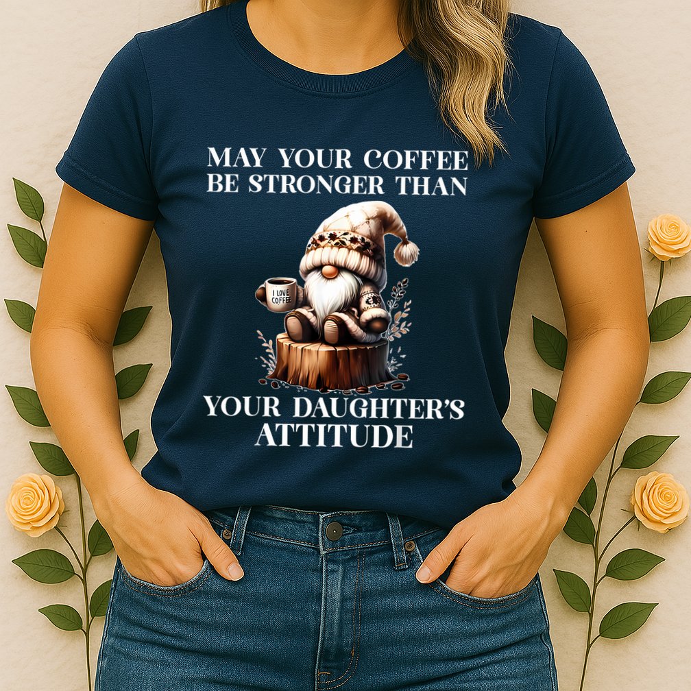 May Your Coffee Be Stronger Than Your Daughters Attitude Womens T-Shirt