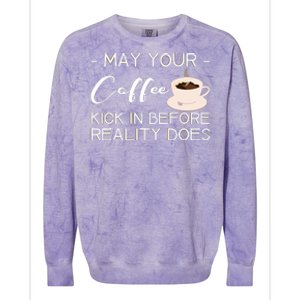 May Your Coffee Kick In Before Reality Does Colorblast Crewneck Sweatshirt