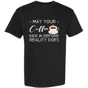 May Your Coffee Kick In Before Reality Does Garment-Dyed Heavyweight T-Shirt