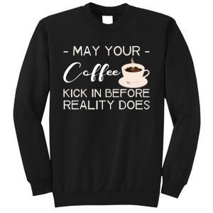 May Your Coffee Kick In Before Reality Does Sweatshirt