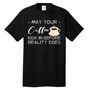 May Your Coffee Kick In Before Reality Does Tall T-Shirt