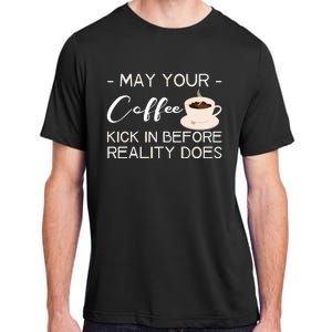 May Your Coffee Kick In Before Reality Does Adult ChromaSoft Performance T-Shirt