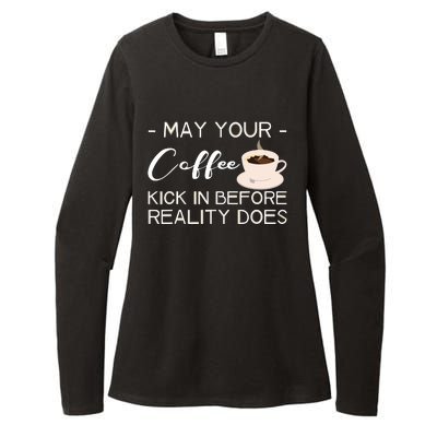 May Your Coffee Kick In Before Reality Does Womens CVC Long Sleeve Shirt