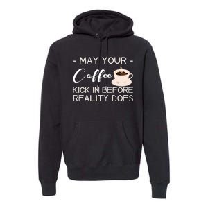 May Your Coffee Kick In Before Reality Does Premium Hoodie