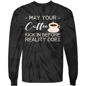 May Your Coffee Kick In Before Reality Does Tie-Dye Long Sleeve Shirt