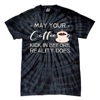 May Your Coffee Kick In Before Reality Does Tie-Dye T-Shirt