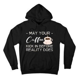 May Your Coffee Kick In Before Reality Does Tall Hoodie