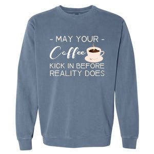 May Your Coffee Kick In Before Reality Does Garment-Dyed Sweatshirt