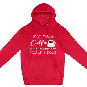 May Your Coffee Kick In Before Reality Does Premium Pullover Hoodie