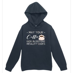 May Your Coffee Kick In Before Reality Does Urban Pullover Hoodie