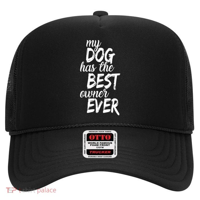 My Dog Has The Best Dog Owner Ever High Crown Mesh Back Trucker Hat