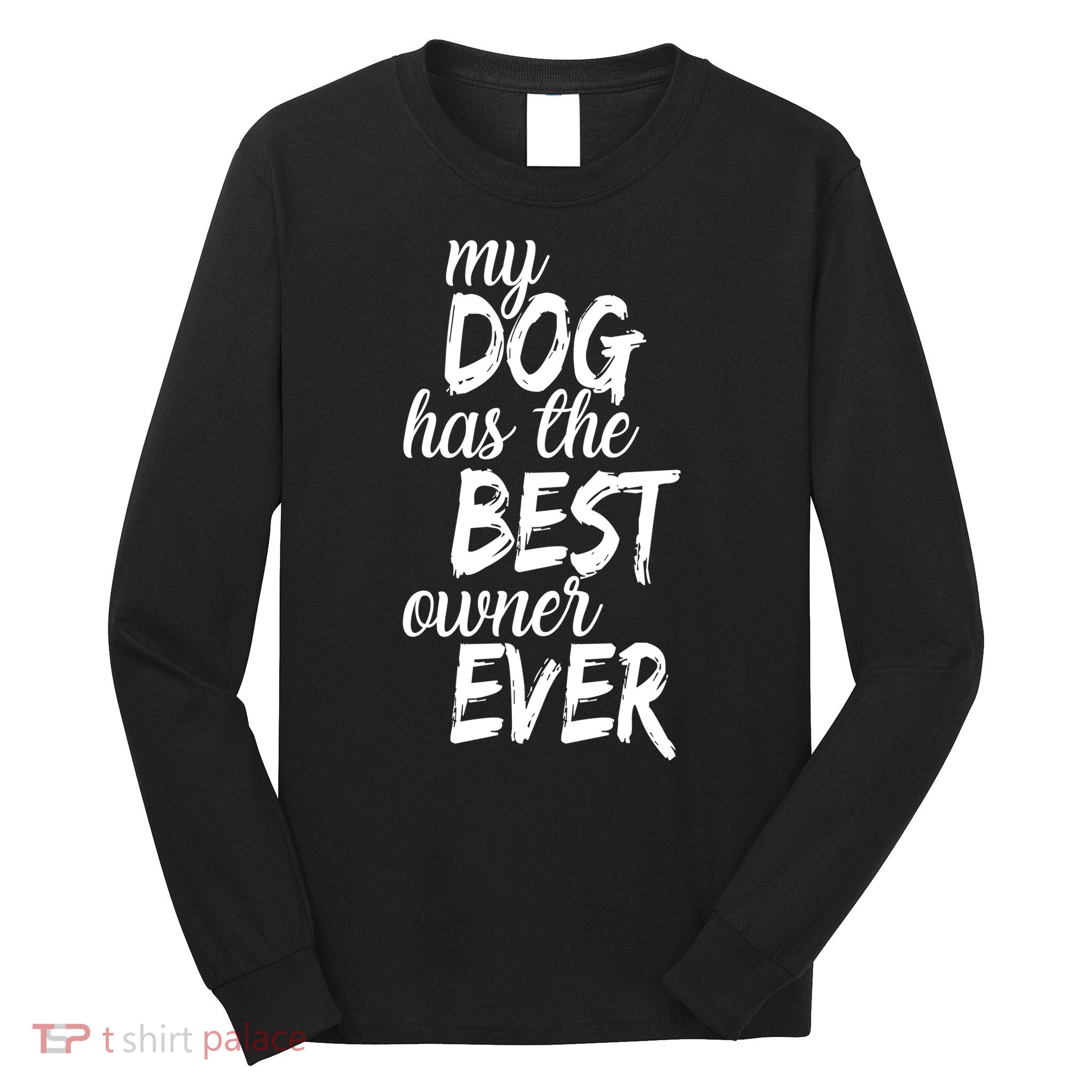 My Dog Has The Best Dog Owner Ever Long Sleeve Shirt