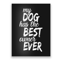 My Dog Has The Best Dog Owner Ever Poster