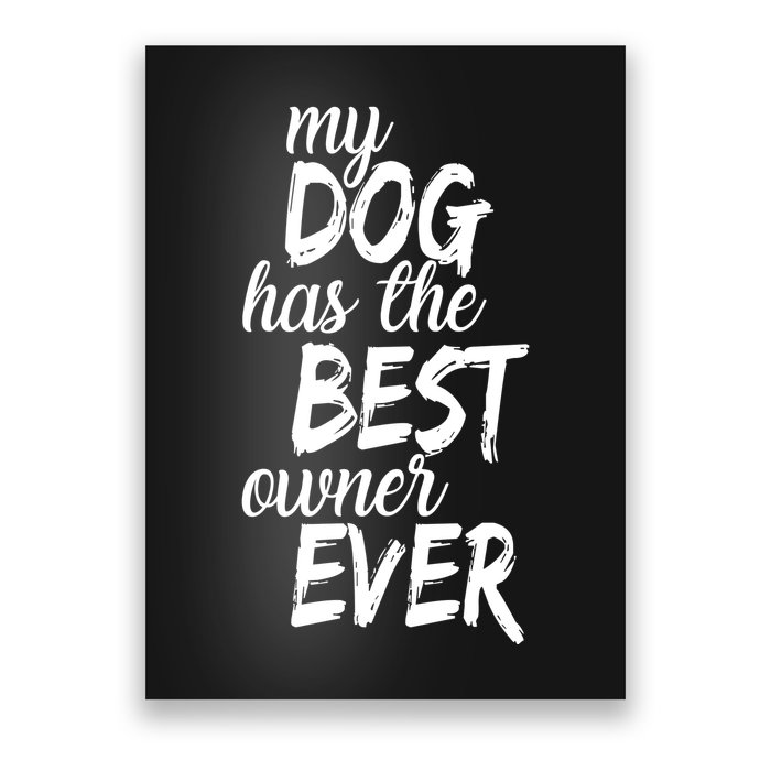 My Dog Has The Best Dog Owner Ever Poster