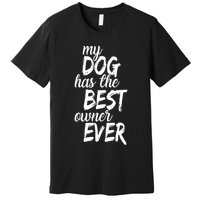 My Dog Has The Best Dog Owner Ever Premium T-Shirt