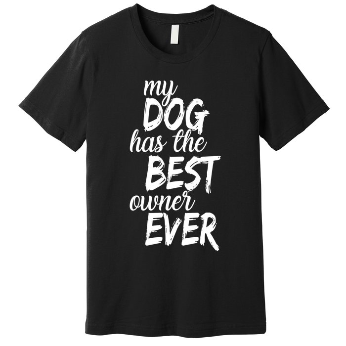 My Dog Has The Best Dog Owner Ever Premium T-Shirt