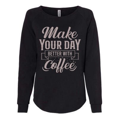 Make Your Day Better With Coffee Womens California Wash Sweatshirt