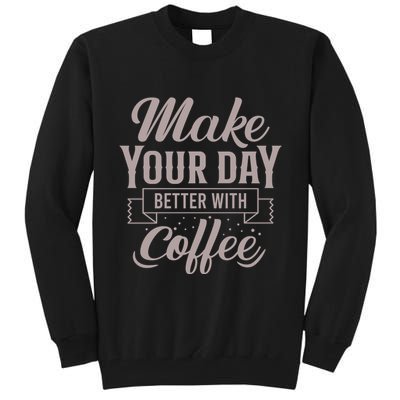 Make Your Day Better With Coffee Tall Sweatshirt