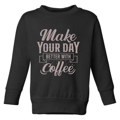 Make Your Day Better With Coffee Toddler Sweatshirt