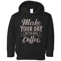 Make Your Day Better With Coffee Toddler Hoodie