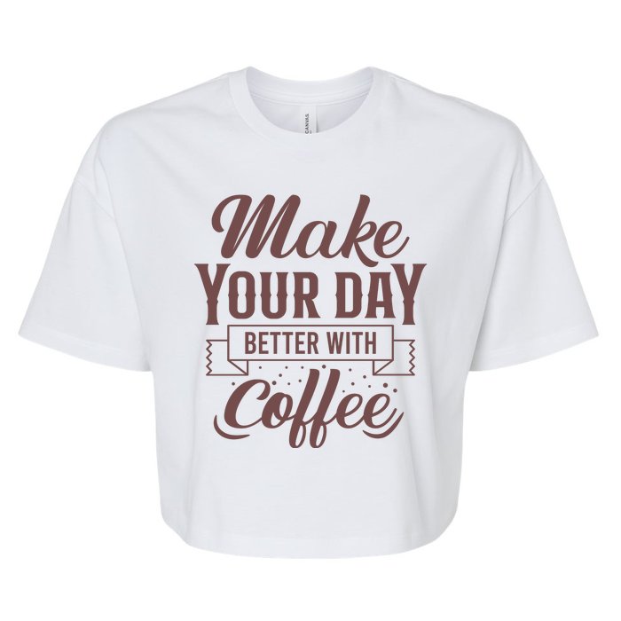 Make Your Day Better With Coffee Bella+Canvas Jersey Crop Tee