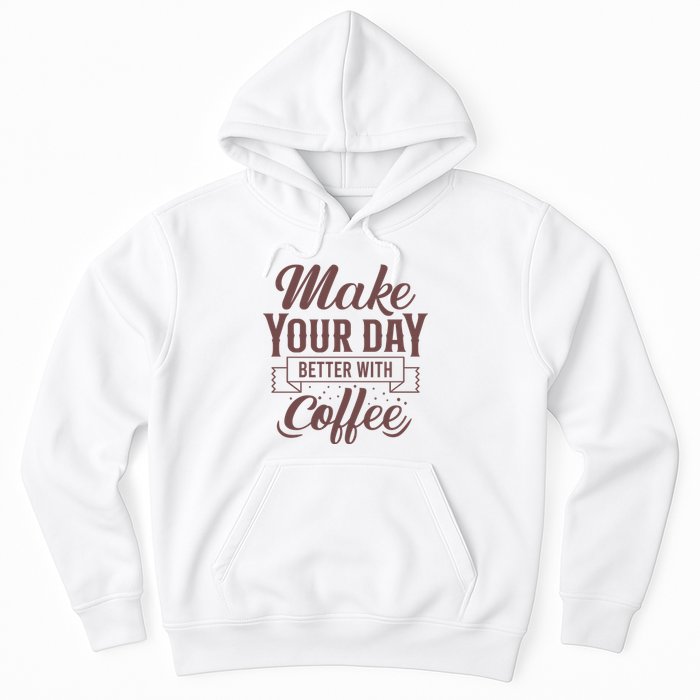 Make Your Day Better With Coffee Hoodie