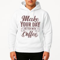 Make Your Day Better With Coffee Hoodie