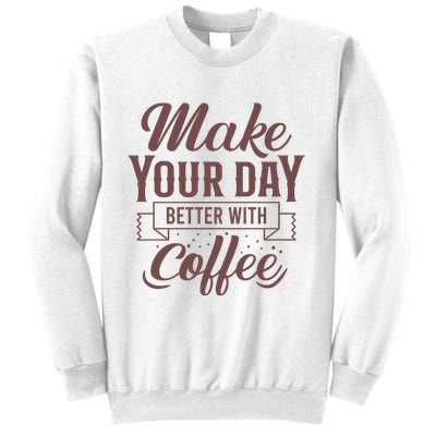 Make Your Day Better With Coffee Sweatshirt