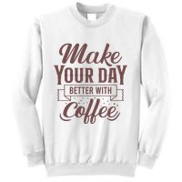 Make Your Day Better With Coffee Sweatshirt
