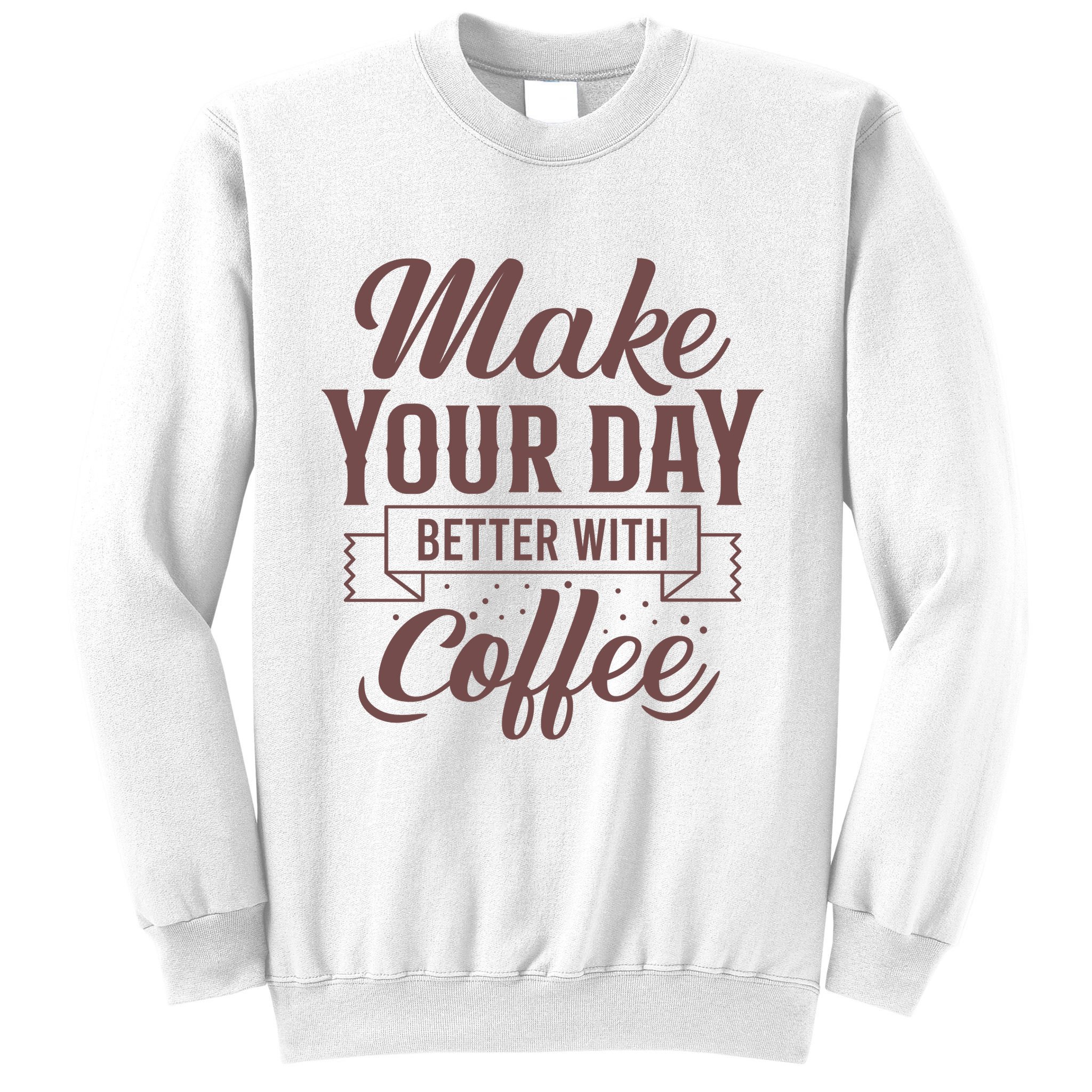 Make Your Day Better With Coffee Sweatshirt