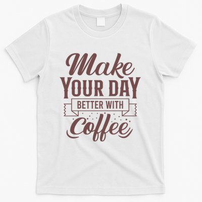 Make Your Day Better With Coffee T-Shirt