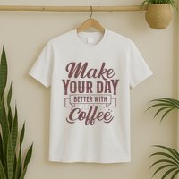 Make Your Day Better With Coffee T-Shirt