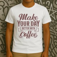 Make Your Day Better With Coffee T-Shirt