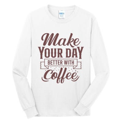 Make Your Day Better With Coffee Tall Long Sleeve T-Shirt