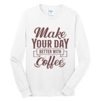 Make Your Day Better With Coffee Tall Long Sleeve T-Shirt