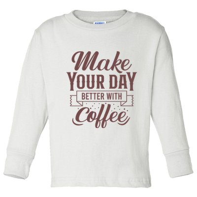 Make Your Day Better With Coffee Toddler Long Sleeve Shirt