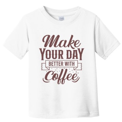 Make Your Day Better With Coffee Toddler T-Shirt