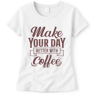 Make Your Day Better With Coffee Womens T-Shirt