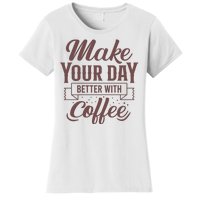 Make Your Day Better With Coffee Women's T-Shirt