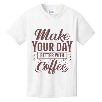 Make Your Day Better With Coffee Kids T-Shirt
